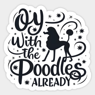 Oy with the poodles already - Typography Sticker